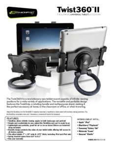 Twist360 II ™ THE ULTIMATE UNIVERSAL TABLET ACCESSORY  The Twist360 II is a revolutionary new tablet mount capable of infinite viewing