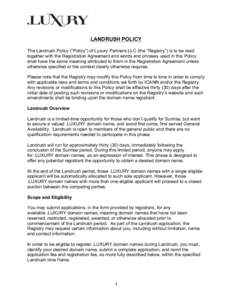    LANDRUSH POLICY The Landrush Policy (“Policy”) of Luxury Partners LLC (the “Registry”) is to be read together with the Registration Agreement and words and phrases used in this Policy shall have the same mean
