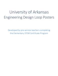 University of Arkansas Engineering Design Loop Posters Developed by pre-service teachers completing the Elementary STEM Certificate Program  