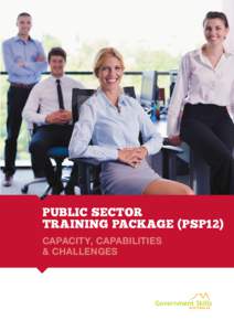 PUBLIC SECTOR TRAINING PACKAGE (PSP12) CAPACITY, CAPABILITIES & CHALLENGES  This report has been prepared by Government Skills Australia, the Industry Skills Council for the government