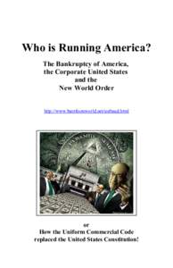 Who is Running America? The Bankruptcy of America, the Corporate United States and the New World Order http://www.barefootsworld.net/usfraud.html
