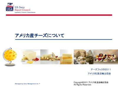 アメリカ産チーズについて	
  チーズフェスタ２０１１ アメリカ乳製品輸出協会	
  Managed by Dairy Management Inc.™