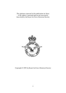 The opinions expressed in this publication are those of the authors concerned and are not necessarily those held by the Royal Air Force Historical Society Copyright © 1995 by Royal Air Force Historical Society