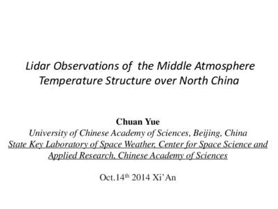 Lidar Observations of the Middle Atmosphere Temperature Structure over North China Chuan Yue University of Chinese Academy of Sciences, Beijing, China State Key Laboratory of Space Weather, Center for Space Science and A