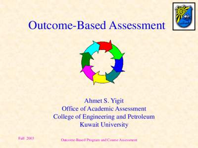 Outcome-Based Assessment  Ahmet S. Yigit Office of Academic Assessment College of Engineering and Petroleum Kuwait University