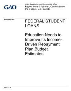 GAO-17-22, FEDERAL STUDENT LOANS: Education Needs to Improve Its Income-Driven Repayment Plan Budget Estimates