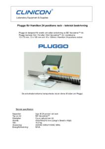 Laboratory Equipment & Supplies  Pluggo för Hamilton 24 positions rack – teknisk beskrivning Pluggo är designad för snabb och säker avkorkning av BD Vacutainer™ rör. Pluggo hanterar 5ml, 7ml eller 10ml Vacutaine