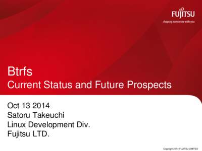 Btrfs Current Status and Future Prospects Oct[removed]Satoru Takeuchi Linux Development Div. Fujitsu LTD.