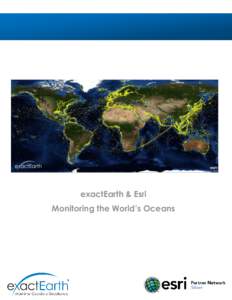 exactEarth & Esri Monitoring the World’s Oceans Joint Value Proposition exactEarth supplies the most comprehensive information on the movement of the world’s shipping. Esri supplies the world’s leading GIS (Geogra