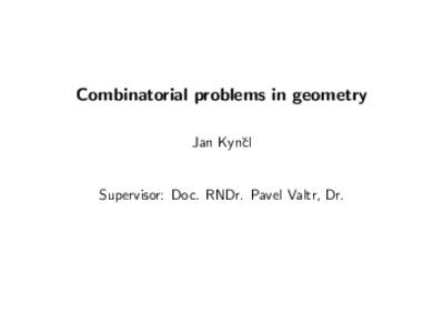 Combinatorial problems in geometry Jan Kynˇcl Supervisor: Doc. RNDr. Pavel Valtr, Dr.  1. J. Kynˇcl,