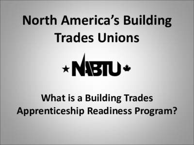 North	America’s	Building	 Trades	Unions What	is	a	Building	Trades	 Apprenticeship	Readiness	Program?