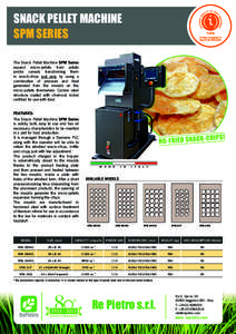SNACK PELLET MACHINE SPM SERIES The Snack Pellet Machine SPM Series expand micro-pellets from potato and/or cereals transforming them in snack-chips just only by using a