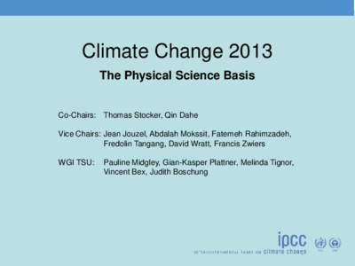 Climate Change 2013 The Physical Science Basis Co-Chairs: Thomas Stocker, Qin Dahe Vice Chairs: Jean Jouzel, Abdalah Mokssit, Fatemeh Rahimzadeh, Fredolin Tangang, David Wratt, Francis Zwiers