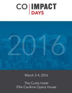 CO Impact Days 2016 Sponsorship Opportunities March 2-4, 2016 The Curtis Hotel Ellie Caulkins Opera House
