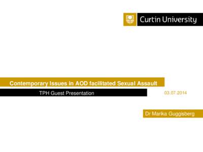 Contemporary Issues in AOD facilitated Sexual Assault TPH Guest PresentationDr Marika Guggisberg