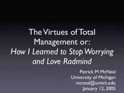 The Virtues of Total Management or: How I Learned to Stop Worrying and Love Radmind Patrick M McNeal University of Michigan