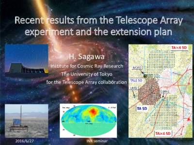 Recent results from the Telescope Array experiment and the extension plan H. Sagawa Institute for Cosmic Ray Research The University of Tokyo for the Telescope Array collaboration