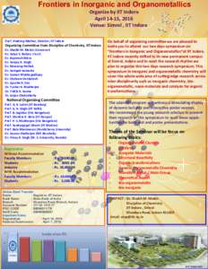 Frontiers in Inorganic and Organometallics Organize by IIT Indore April 14-15, 2016 Venue: Simrol , IIT Indore Prof. Pradeep Mathur, Director, IIT Indore