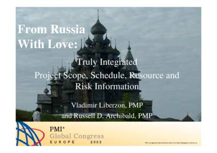 From Russia With Love: Truly Integrated Project Scope, Schedule, Resource and Risk Information Vladimir Liberzon, PMP