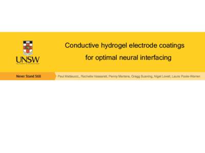 Conductive hydrogel electrode coatings for optimal neural interfacing Paul Matteucci,, Rachelle Hassarati, Penny Martens, Gregg Suaning, Nigel Lovell, Laura Poole-Warren Electrode Technologies For Improving Implant Safe