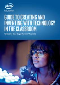 GUIDE TO CREATING AND INVENTING WITH TECHNOLOGY IN THE CLASSROOM Written by Gary Stager for Intel® Australia  MAY 2015