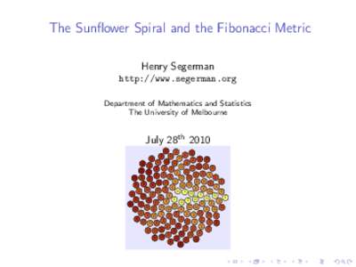 The Sunflower Spiral and the Fibonacci Metric Henry Segerman http://www.segerman.org Department of Mathematics and Statistics The University of Melbourne