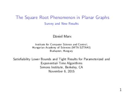 The Square Root Phenomenon in Planar Graphs Survey and New Results Dániel Marx Institute for Computer Science and Control, Hungarian Academy of Sciences (MTA SZTAKI)