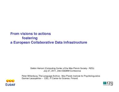 From visions to actions fostering a European Collaborative Data Infrastructure Stefan Heinzel (Computing Center of the Max Planck Society - RZG) July 21, 2011, 24rd SSDBM Conference
