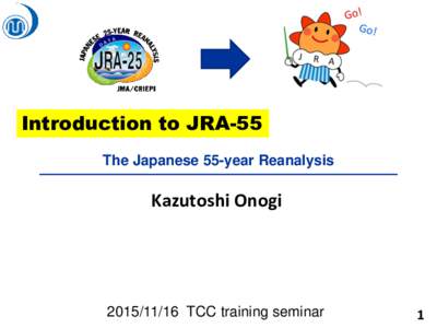 Introduction to JRA-55 The Japanese 55-year Reanalysis Kazutoshi OnogiTCC training seminar