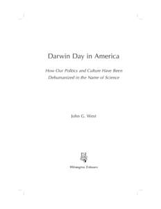 Darwin Day in America How Our Politics and Culture Have Been Dehumanized in the Name of Science John G. West