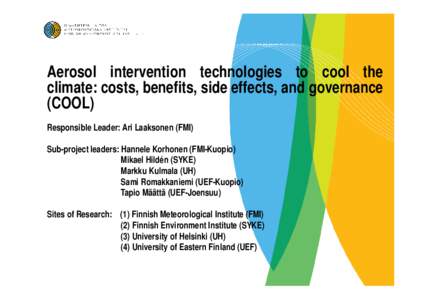 Aerosol intervention technologies to cool the climate: costs, benefits, side effects, and governance (COOL) Responsible Leader: Ari Laaksonen (FMI) Sub-project leaders: Hannele Korhonen (FMI-Kuopio) Mikael Hildén (SYKE)