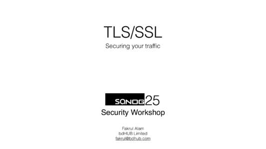 TLS/SSL Securing your traffic 25 Security Workshop Fakrul Alam