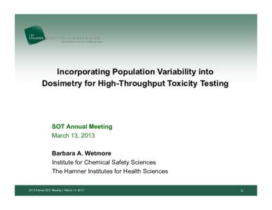 Incorporating Population Variability into Dosimetry for High-Throughput Toxicity Testing SOT Annual Meeting March 13, 2013 Barbara A. Wetmore