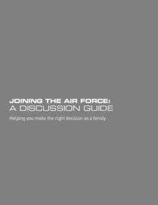 JOINING THE AIR FORCE:  A DISCUSSION GUIDE Helping you make the right decision as a family  So, your child is thinking of joining the Air Force. The news may have