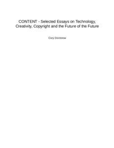 CONTENT - Selected Essays on Technology, Creativity, Copyright and the Future of the Future Cory Doctorow Copyright © Cory Doctorow, 2008. This entire work (with the exception of the introduction by John Perry Barlow) 