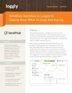 CASE STUDY | SendHub  SendHub Switches to Loggly to Clearly Hear What Its Logs Are Saying  Challenge