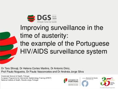 Improving surveillance in the time of austerity: the example of the Portuguese HIV/AIDS surveillance system Dr Tara Shivaji, Dr Helena Cortes Martins, Dr Antonio Diniz, Prof Paulo Nogueira, Dr Paula Vasconcelos and Dr An