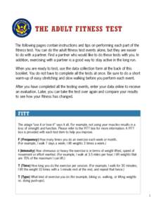 THE ADULT FITNESS TEST The following pages contain instructions and tips on performing each part of the fitness test. You can do the adult fitness test events alone, but they are easier to do with a partner. Find a partn