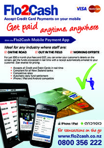 Accept Credit Card Payments on your mobile  Get pa i d a n yti m e, a n ywh e re With the  Flo2Cash Mobile Payment App