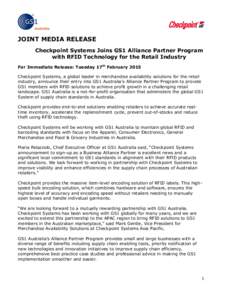 JOINT MEDIA RELEASE Checkpoint Systems Joins GS1 Alliance Partner Program with RFID Technology for the Retail Industry For Immediate Release: Tuesday 17th February 2015 Checkpoint Systems, a global leader in merchandise 