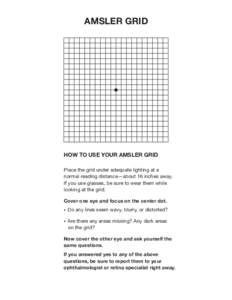 AMSLER GRID  HOW TO USE YOUR AMSLER GRID Place the grid under adequate lighting at a normal reading distance—about 16 inches away. If you use glasses, be sure to wear them while