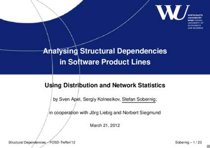 Analysing Structural Dependencies in Software Product Lines Using Distribution and Network Statistics by Sven Apel, Sergiy Kolnesikov, Stefan Sobernig; in cooperation with Jörg Liebig and Norbert Siegmund March 21, 2012