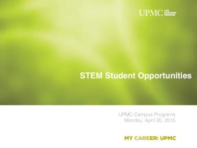 STEM Student Opportunities  UPMC Campus Programs! Monday, April 20, 2015!  COMMITTED TO STEM