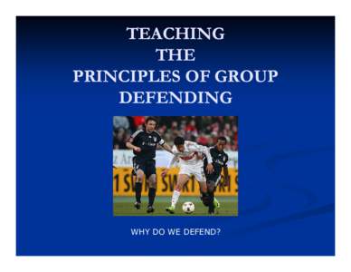 TEACHING THE PRINCIPLES OF GROUP DEFENDING  WHY DO WE DEFEND?
