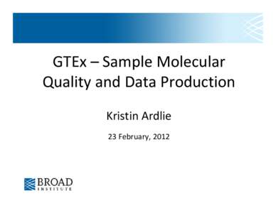 GTEx – Sample Molecular  Quality and Data Production Kristin Ardlie 23 February, 2012  GTEx Sample Workflow