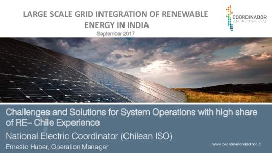 LARGE SCALE GRID INTEGRATION OF RENEWABLE ENERGY IN INDIA September 2017 Challenges and Solutions for System Operations with high share of RE– Chile Experience