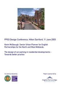 PPG3 Design Conference, Hilton Dartford, 11 June 2003 Kevin McGeough, Senior Urban Planner for English Partnerships for the North and West Midlands: The design of car parking in residential developments Towards better pr