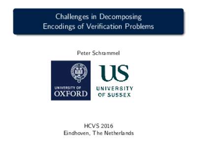Challenges in Decomposing Encodings of Verification Problems Peter Schrammel  HCVS 2016