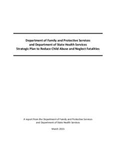 Department of Family and Protective Services and Department of State Health Services Strategic Plan to Reduce Child Abuse and Neglect Fatalities A report from the Department of Family and Protective Services and Departme