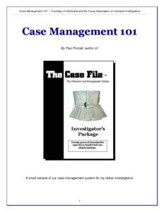 “Case Management 101” – Courtesy of InfoQuest and the Texas Association of Licensed Investigators  Case Management 101 By Paul Purcell, author of:  A small sample of our case management system for my fellow investi